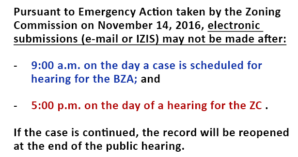 Electronic Submissions may not be made after 9:00 am on the Day of the BZA Hearing or 6:30 pm on the Day of a ZC Hearing